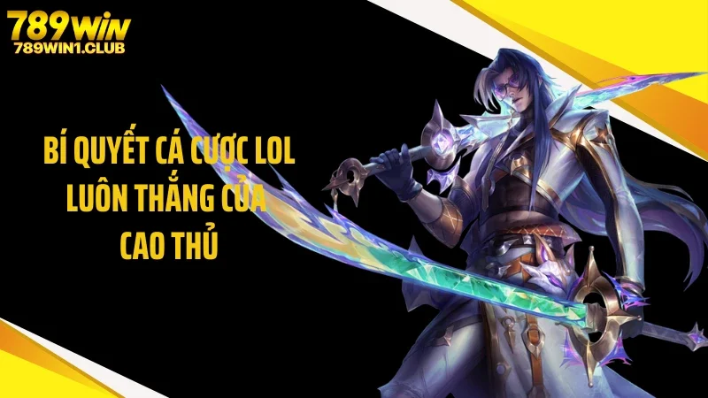 Bí quyết cá cược LOL luôn thắng của cao thủ