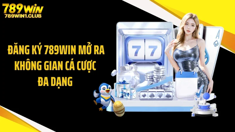 Đăng ký 789WIN mở ra không gian cá cược đa dạng 