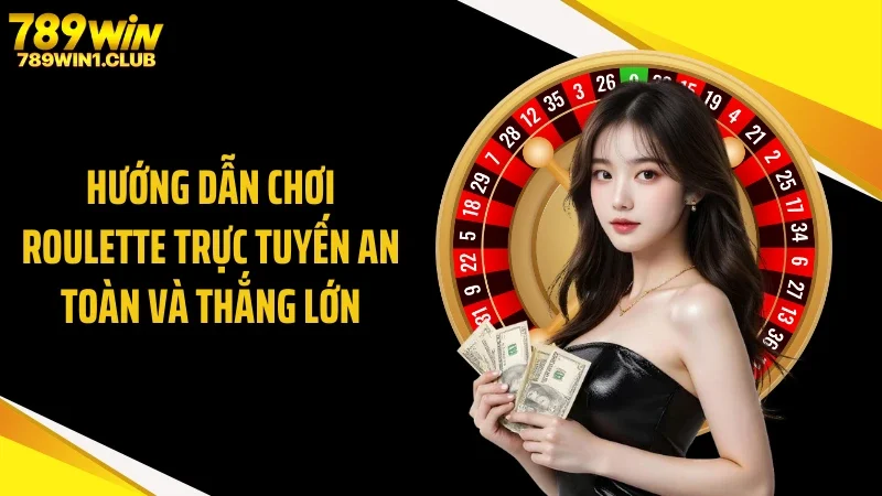 Hướng dẫn chơi roulette trực tuyến an toàn và thắng lớn