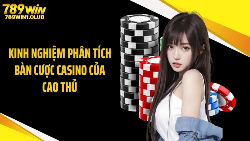 Kinh nghiệm phân tích bàn cược casino của cao thủ