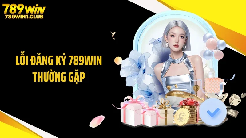 Lỗi đăng ký 789WIN thường gặp