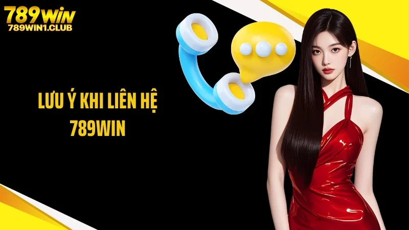 Lưu ý khi liên hệ 789WIN