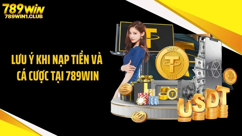 Lưu ý khi nạp tiền và cá cược tại 789WIN