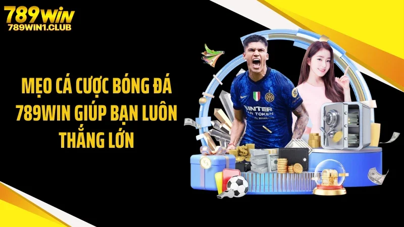Mẹo cá cược bóng đá 789WIN giúp bạn luôn thắng lớn