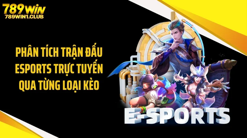 Phân tích trận đấu eSports trực tuyến qua từng loại kèo