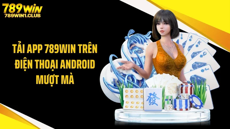 Tải app 789WIN trên điện thoại Android mượt mà