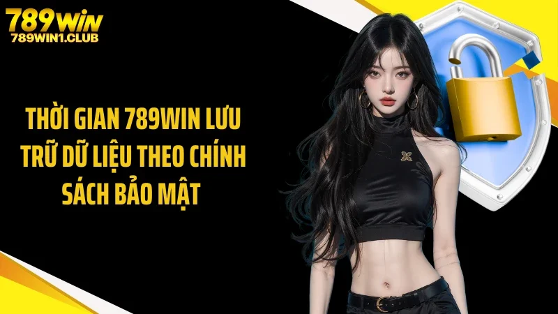 Thời gian 789WIN lưu trữ dữ liệu theo chính sách bảo mật 