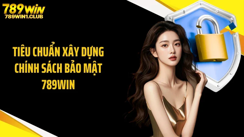 Tiêu chuẩn xây dựng chính sách bảo mật 789WIN