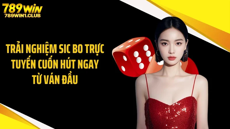 Trải nghiệm sic bo trực tuyến cuốn hút ngay từ ván đầu